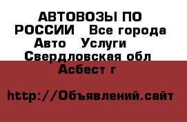 АВТОВОЗЫ ПО РОССИИ - Все города Авто » Услуги   . Свердловская обл.,Асбест г.